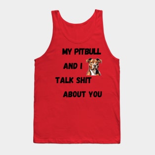 My Pitbull and I Talk $hit Tank Top